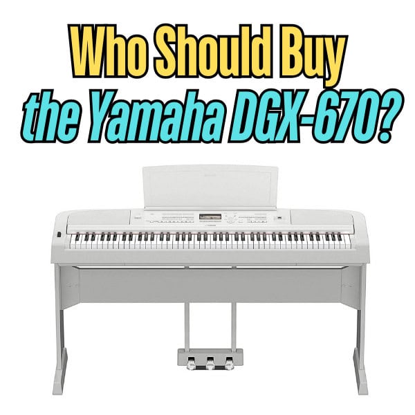 Who Should Buy the Yamaha DGX-670